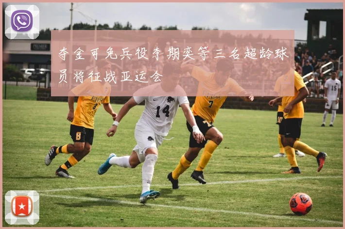夺金可免兵役李期奕等三名超龄球员将征战亚运会