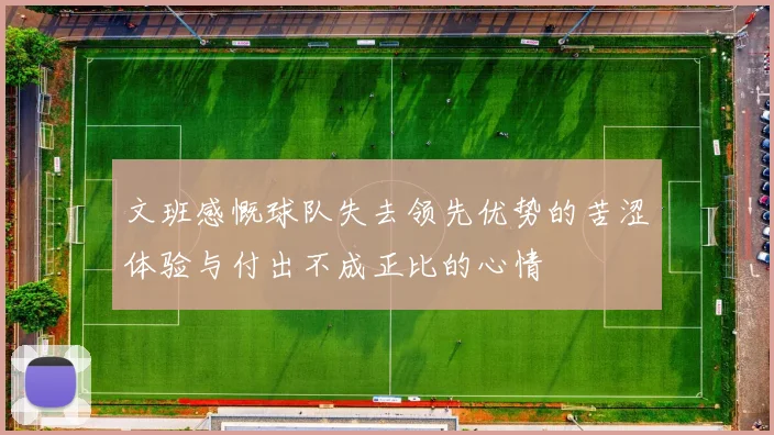 文班感慨球队失去领先优势的苦涩体验与付出不成正比的心情