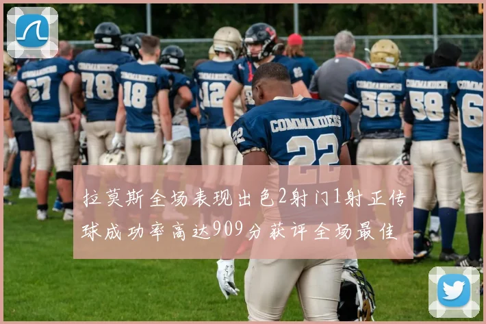 拉莫斯全场表现出色2射门1射正传球成功率高达909分获评全场最佳
